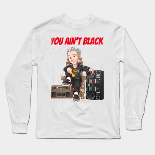 You Ain't Black Long Sleeve T-Shirt